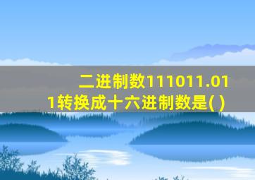 二进制数111011.011转换成十六进制数是( )